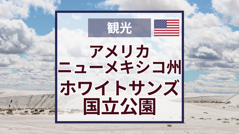 ホワイトサンズ国立公園のおすすめ見どころ