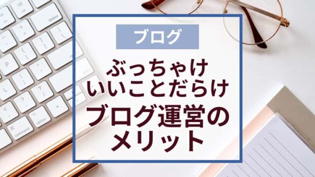 収益化？スキルアップ？ブログ運営をするメリット7選！ブロガー歴10年が徹底解説