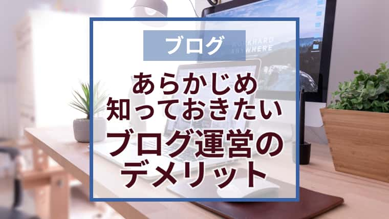 ブログは大変？稼ぐのは無理？デメリット4選！ブロガー歴10年による正直な感想