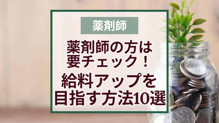 薬剤師給料アップの方法10選!年収が頭打ち?平均以上を目指す転職