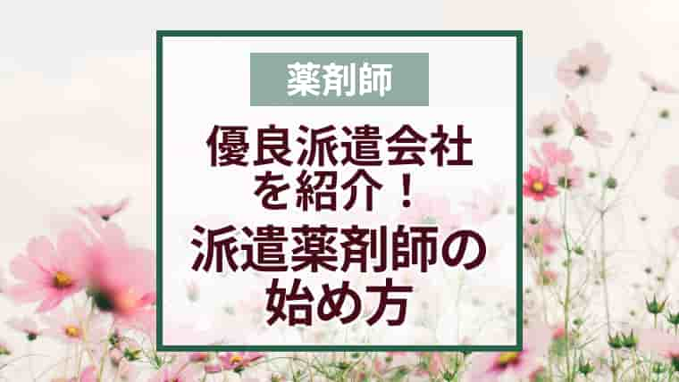 【薬剤師が経験を基に執筆】優良派遣会社の選び方まとめ